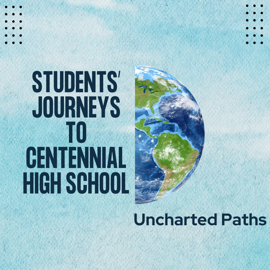 Uncharted Paths: Students’ Journeys to Centennial High School